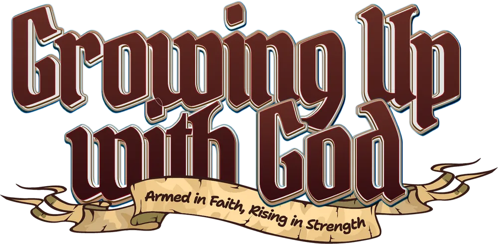 Growing Up with God. Armed in faith, rising in strength.